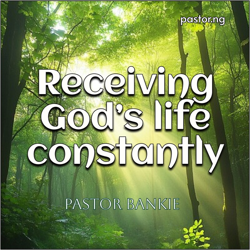 RECEIVING GOD’S LIFE CONSTANTLY