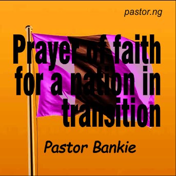 Prayer of faith for a nation in transition 1