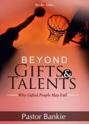 BEYOND GIFTS and TALENTS (Why Gifted People May Fail)